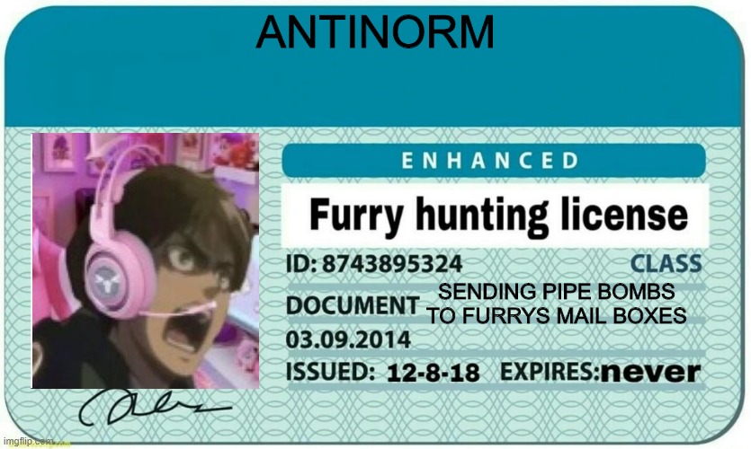 Eren Gamer | ANTINORM; SENDING PIPE BOMBS TO FURRYS MAIL BOXES | image tagged in furry hunting license | made w/ Imgflip meme maker