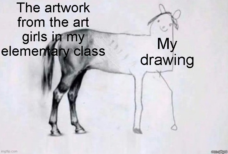 Me tryna copy the drawing rq after taking a peek at their work. | The artwork from the art girls in my elementary class; My drawing | image tagged in horse drawing,funny,true story,relatable,art,memes | made w/ Imgflip meme maker