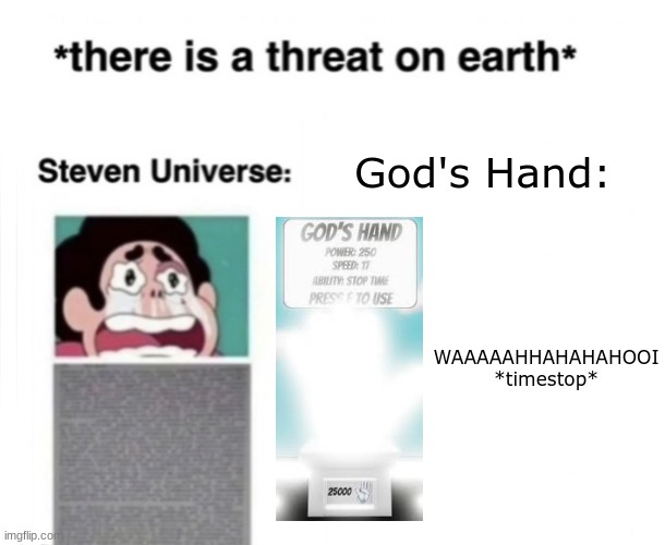 God's Hand, God's Hand, I slap noobies ain't no joke | WAAAAAHHAHAHAHOOI
*timestop*; God's Hand: | image tagged in there is a threat on earth | made w/ Imgflip meme maker