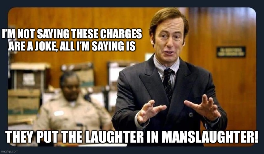 Your honour | I’M NOT SAYING THESE CHARGES ARE A JOKE, ALL I’M SAYING IS THEY PUT THE LAUGHTER IN MANSLAUGHTER! | image tagged in your honour | made w/ Imgflip meme maker