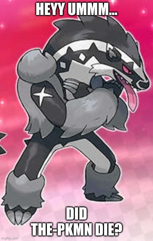 Obstagoon | HEYY UMMM... DID THE-PKMN DIE? | image tagged in obstagoon | made w/ Imgflip meme maker