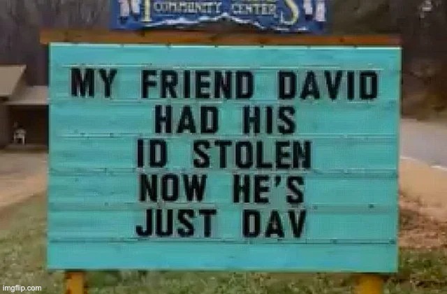My friend DAVID had his ID stolen | image tagged in signs,memes,funny | made w/ Imgflip meme maker
