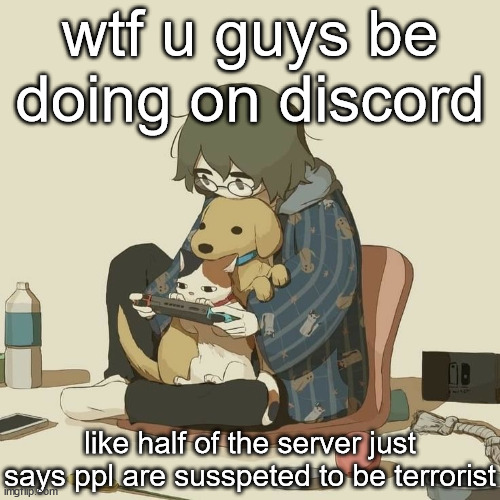 Avogado6 | wtf u guys be doing on discord; like half of the server just says ppl are susspeted to be terrorist | image tagged in avogado6 | made w/ Imgflip meme maker