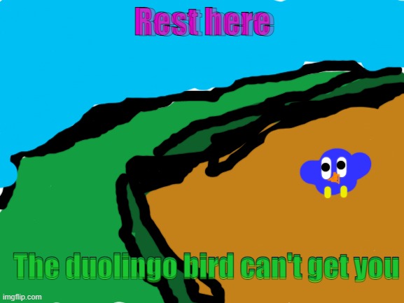 Take a break from your lessons | Rest here; Rest here; The duolingo bird can't get you; The duolingo bird can't get you | image tagged in blank white template,memes | made w/ Imgflip meme maker