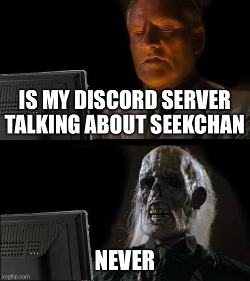 I'll Just Wait Here Meme | IS MY DISCORD SERVER TALKING ABOUT SEEKCHAN; NEVER | image tagged in memes,i'll just wait here | made w/ Imgflip meme maker