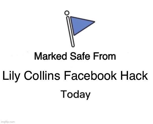 Marked Safe From | Lily Collins Facebook Hack | image tagged in memes,marked safe from | made w/ Imgflip meme maker