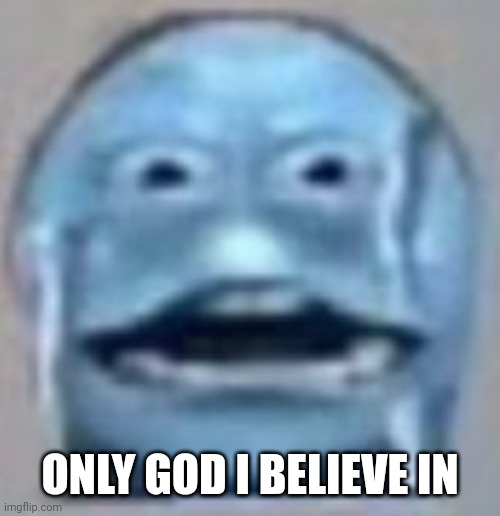 ? | ONLY GOD I BELIEVE IN | made w/ Imgflip meme maker