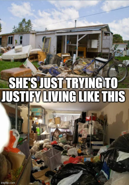 SHE'S JUST TRYING TO JUSTIFY LIVING LIKE THIS | made w/ Imgflip meme maker