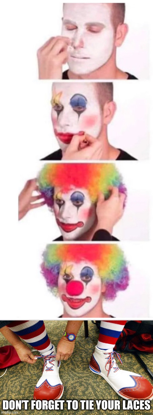 DON’T FORGET TO TIE YOUR LACES | image tagged in memes,clown applying makeup,clown shoes | made w/ Imgflip meme maker