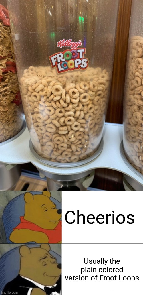 Cheerios | Cheerios; Usually the plain colored version of Froot Loops | image tagged in memes,tuxedo winnie the pooh,cheerios,froot loops,you had one job,cereal | made w/ Imgflip meme maker