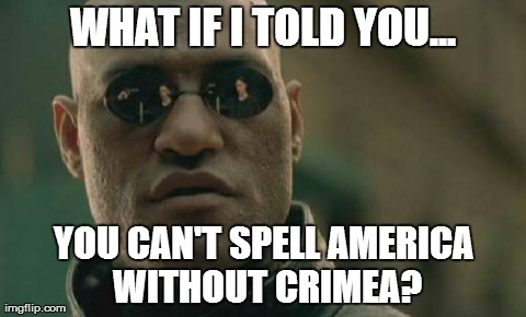 Matrix Morpheus | WHAT IF I TOLD YOU... YOU CAN'T SPELL AMERICA WITHOUT CRIMEA? | image tagged in memes,matrix morpheus | made w/ Imgflip meme maker