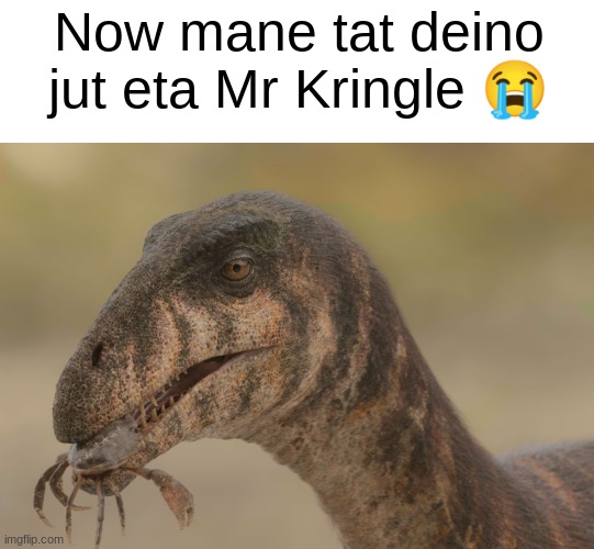 Now mane tat deino jut eta Mr Kringle 😭 | made w/ Imgflip meme maker