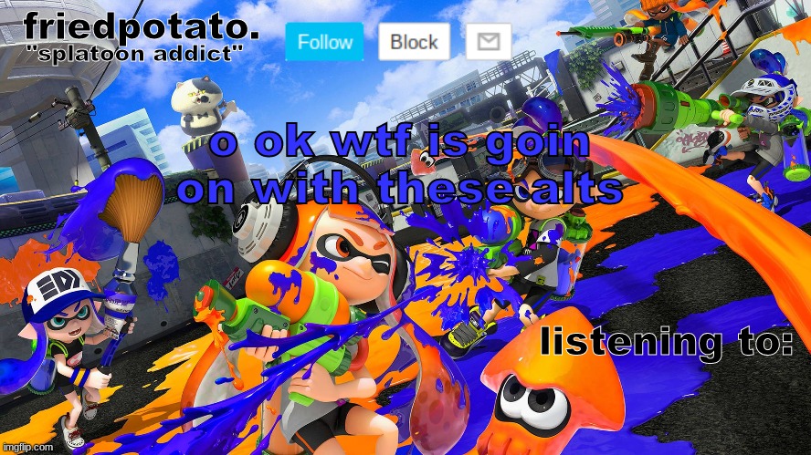 just got dm'd that this was happening | o ok wtf is goin on with these alts | image tagged in friedpotato's announcement temp splatoon ver | made w/ Imgflip meme maker