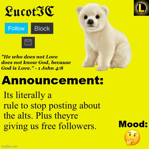. | Its literally a rule to stop posting about the alts. Plus theyre giving us free followers. 🤔 | image tagged in lucotic polar bear announcement temp v3 | made w/ Imgflip meme maker