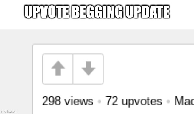 UPVOTE BEGGING UPDATE | made w/ Imgflip meme maker