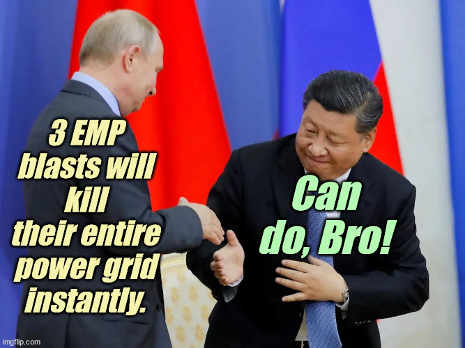 The USA is NO LONGER #1. | 3 EMP blasts will kill their entire power grid instantly. Can do, Bro! | image tagged in putin and xi - russia and china are gonna tagteam the usa,liberals,democrats,blm,antifa,criminals | made w/ Imgflip meme maker