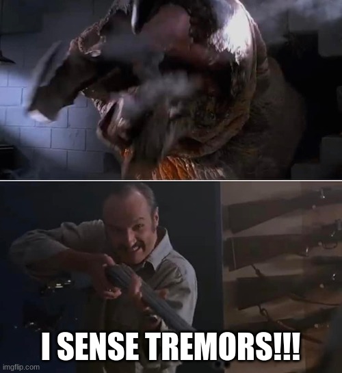 Tremors | I SENSE TREMORS!!! | image tagged in tremors | made w/ Imgflip meme maker