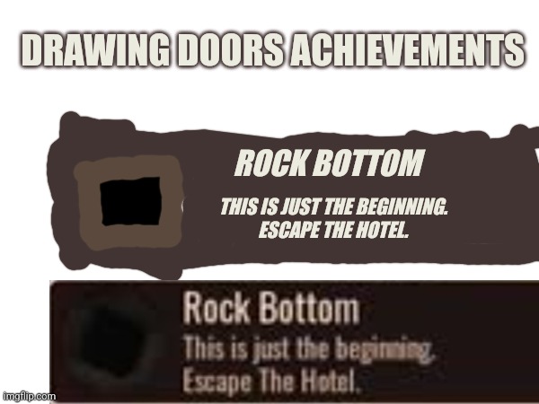 DRAWING DOORS ACHIEVEMENTS; ROCK BOTTOM; THIS IS JUST THE BEGINNING.
ESCAPE THE HOTEL. | made w/ Imgflip meme maker