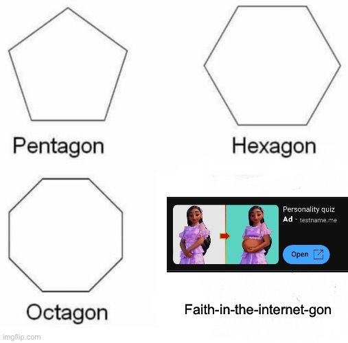 Tbh it was gone a long time ago | Faith-in-the-internet-gon | image tagged in memes,pentagon hexagon octagon | made w/ Imgflip meme maker