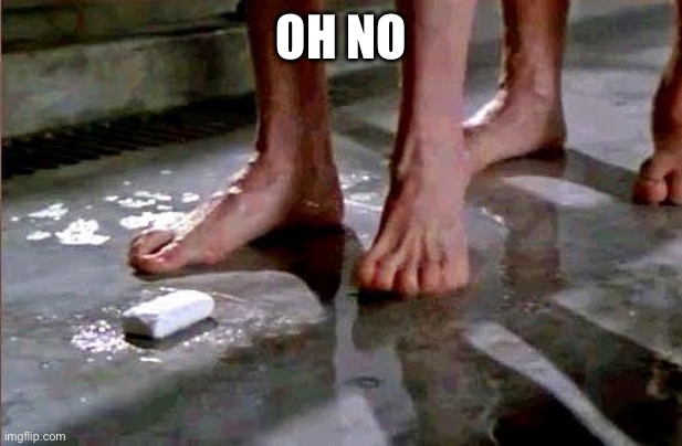 drop the soap | OH NO | image tagged in drop the soap | made w/ Imgflip meme maker