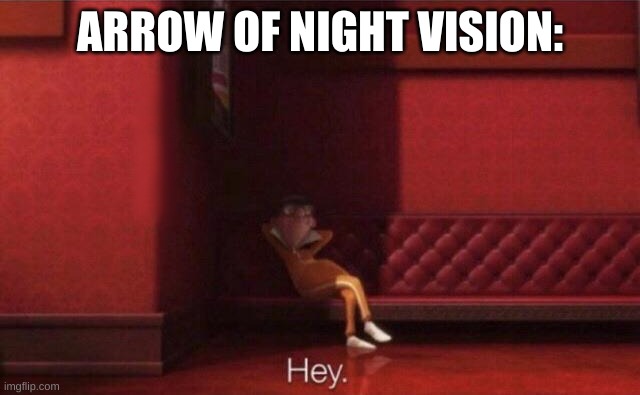 Hey. | ARROW OF NIGHT VISION: | image tagged in hey | made w/ Imgflip meme maker