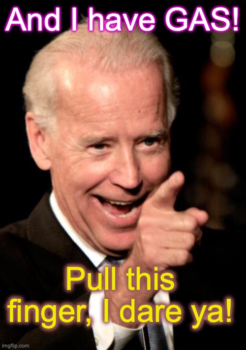 Smilin Biden Meme | And I have GAS! Pull this finger, I dare ya! | image tagged in memes,smilin biden | made w/ Imgflip meme maker
