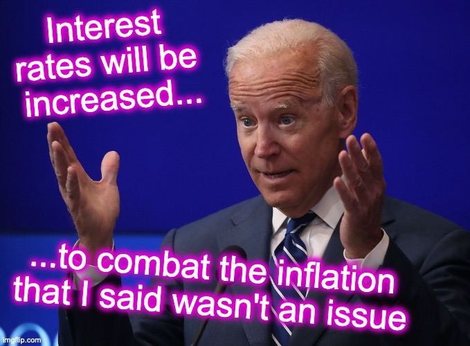 [warning: when-a-non-issue-is-really-an-issue satire] | Interest rates will be
 increased... ...to combat the inflation that I said wasn't an issue | image tagged in joe biden - hands up | made w/ Imgflip meme maker