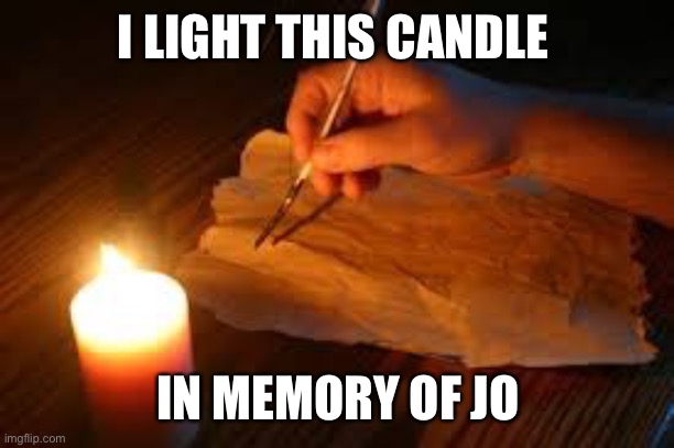 Candle light | I LIGHT THIS CANDLE; IN MEMORY OF JO | image tagged in candle light | made w/ Imgflip meme maker