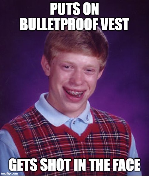 Bad Luck Brian Meme | PUTS ON BULLETPROOF VEST; GETS SHOT IN THE FACE | image tagged in memes,bad luck brian,funny memes | made w/ Imgflip meme maker