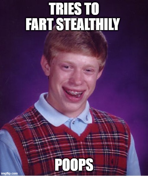 why does my pants feel heavy | TRIES TO FART STEALTHILY; POOPS | image tagged in memes,bad luck brian,funny memes | made w/ Imgflip meme maker