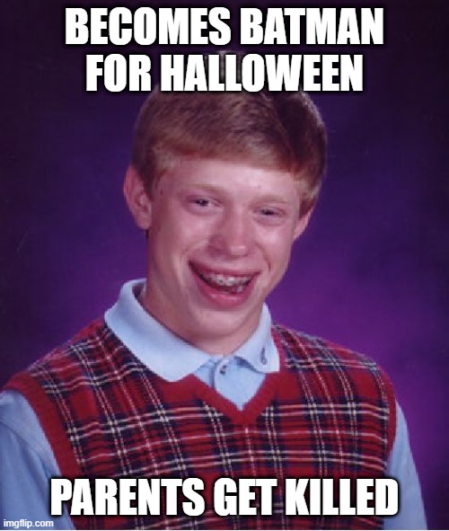 will he become a superhero thou? I don't think so | BECOMES BATMAN FOR HALLOWEEN; PARENTS GET KILLED | image tagged in memes,bad luck brian | made w/ Imgflip meme maker