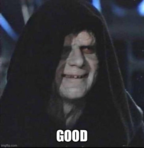 Sidious Error Meme | GOOD | image tagged in memes,sidious error | made w/ Imgflip meme maker