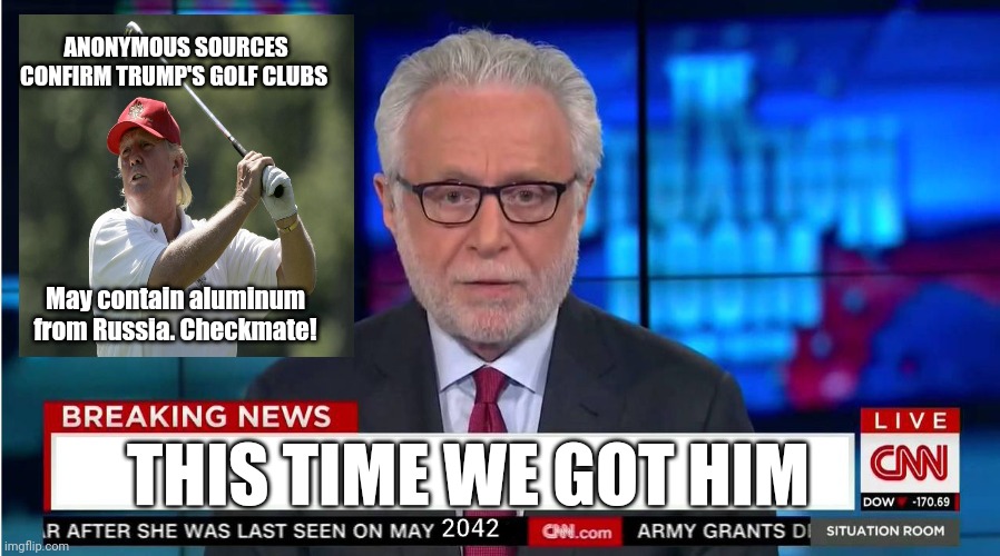 Gentlemyn and Themtlemyn: we got him. | ANONYMOUS SOURCES CONFIRM TRUMP'S GOLF CLUBS; May contain aluminum from Russia. Checkmate! THIS TIME WE GOT HIM; 2042 | image tagged in cnn wolf of fake news fanfiction,this time,we got him | made w/ Imgflip meme maker