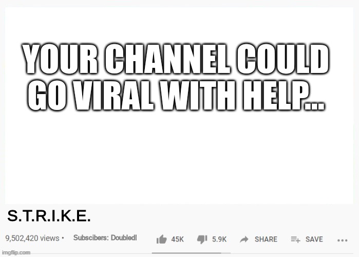 youtube video template | YOUR CHANNEL COULD GO VIRAL WITH HELP... S.T.R.I.K.E. Subscibers: Doubled! | image tagged in youtube video template,youtube,meme,funny,jobs | made w/ Imgflip meme maker