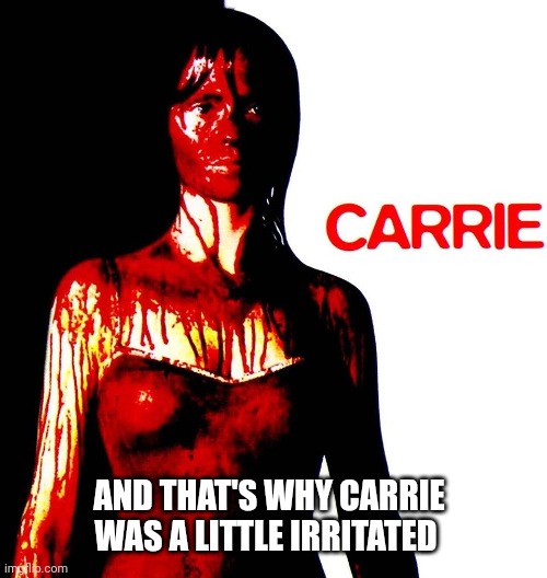 AND THAT'S WHY CARRIE WAS A LITTLE IRRITATED | made w/ Imgflip meme maker