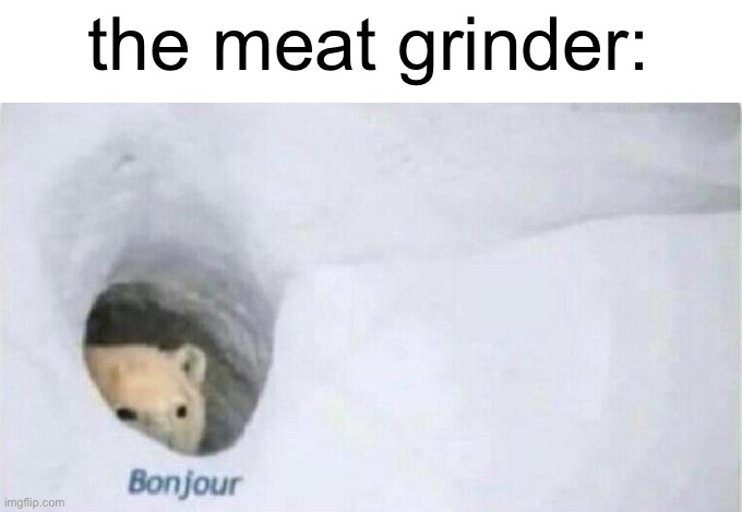 Bonjour Bear | the meat grinder: | image tagged in bonjour bear | made w/ Imgflip meme maker