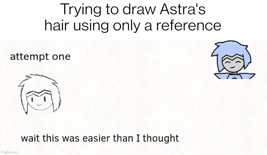 Context: the last few times I've drawn her I just traced her hair. | Trying to draw Astra's hair using only a reference | made w/ Imgflip meme maker