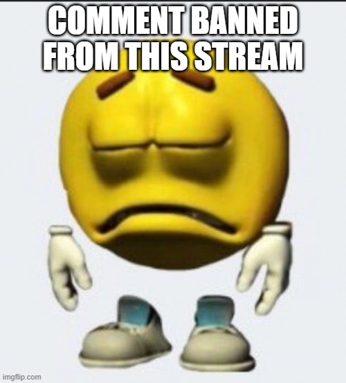 Sad emoji | COMMENT BANNED FROM THIS STREAM | image tagged in sad emoji | made w/ Imgflip meme maker