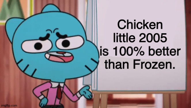 Gumball proves that Chicken little 2005 is better than Frozen. | Chicken little 2005 is 100% better than Frozen. | image tagged in gumball sign | made w/ Imgflip meme maker