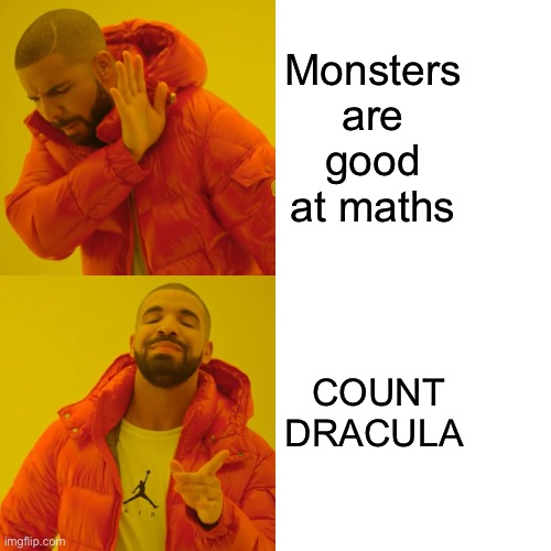 Meme | Monsters are good at maths; COUNT DRACULA | image tagged in memes,drake hotline bling | made w/ Imgflip meme maker