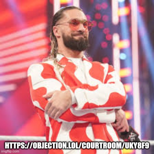 Seth Rollins | HTTPS://OBJECTION.LOL/COURTROOM/UKY8F9 | image tagged in seth rollins | made w/ Imgflip meme maker