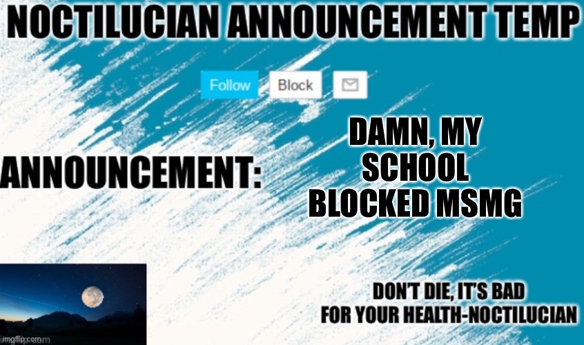 I love cock and ball torture | DAMN, MY SCHOOL BLOCKED MSMG | image tagged in noctilucian announcement temp | made w/ Imgflip meme maker