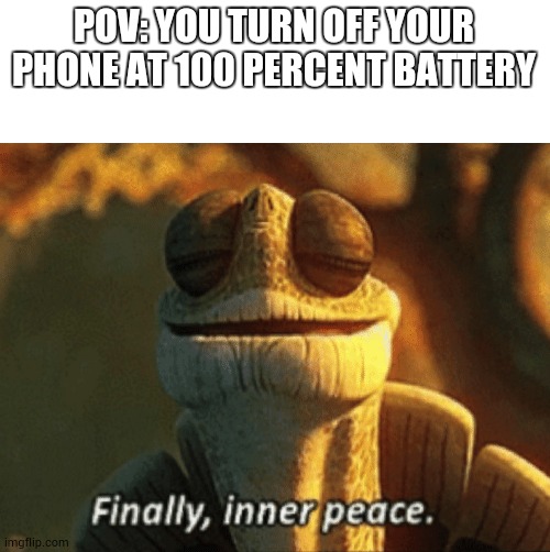 I love this feeling | POV: YOU TURN OFF YOUR PHONE AT 100 PERCENT BATTERY | image tagged in finally inner peace | made w/ Imgflip meme maker