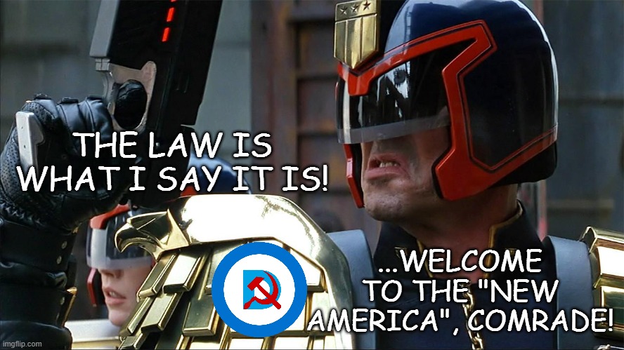 Judge Dredd Stallone | THE LAW IS WHAT I SAY IT IS! ...WELCOME TO THE "NEW AMERICA", COMRADE! | image tagged in judge dredd stallone | made w/ Imgflip meme maker