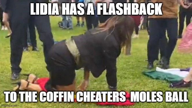 LIDIA HAS A FLASHBACK; TO THE COFFIN CHEATERS  MOLES BALL | made w/ Imgflip meme maker