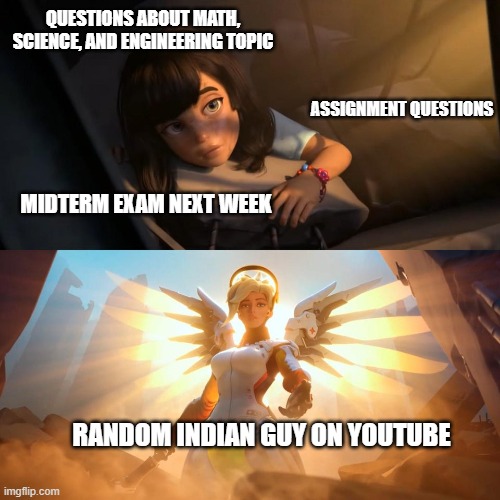 savior mercy | QUESTIONS ABOUT MATH, SCIENCE, AND ENGINEERING TOPIC; ASSIGNMENT QUESTIONS; MIDTERM EXAM NEXT WEEK; RANDOM INDIAN GUY ON YOUTUBE | image tagged in savior mercy | made w/ Imgflip meme maker