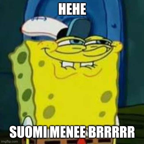 HEHEHE | HEHE SUOMI MENEE BRRRRR | image tagged in hehehe | made w/ Imgflip meme maker