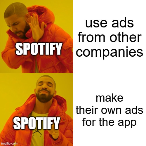 big brain move | use ads from other companies; SPOTIFY; make their own ads for the app; SPOTIFY | image tagged in memes,drake hotline bling | made w/ Imgflip meme maker