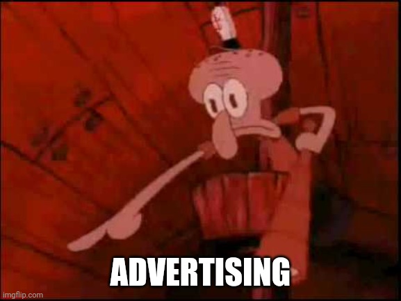 Squidward pointing | ADVERTISING | image tagged in squidward pointing | made w/ Imgflip meme maker