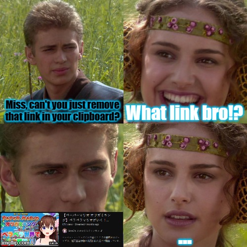 Who said that link | Miss, can't you just remove that link in your clipboard? What link bro!? ... | image tagged in anakin padme 4 panel | made w/ Imgflip meme maker